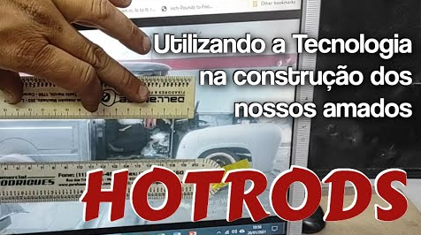 CONSTRUINDO HOTRODS COM O AUXÍLIO DA TECNOLOGIA: ÀS VEZES NEM LEMBRAMOS DO QUE PODEMOS FAZER COM ELA