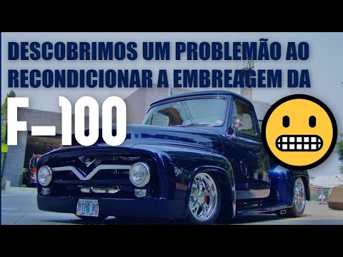 A EMBREAGEM DA F-100 ESTAVA NO FIM, MAS FIZEMOS UMA DESCOBERTA SINISTRA: O VOLANTE ESTAVA CONDENADO