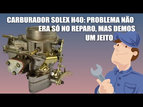 CARBURADOR SOLEX 40 – O PROBLEMA NÃO É ELE, O CARBURADOR, MAS SIM OS REPAROS DO MERCADO